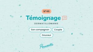 Témoignage dermatillomanie N°46 : Son compagnon, Couple, Douceur